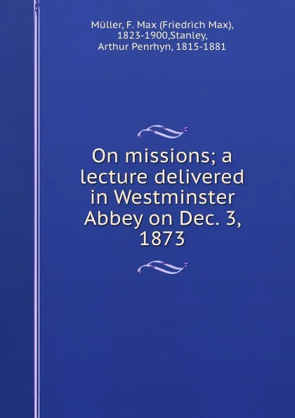 Обложка книги On missions; a lecture delivered in Westminster Abbey on Dec. 3, 1873, Friedrich Max Müller