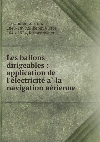 Обложка книги Les ballons dirigeables : application de l.electricite a la navigation aerienne, Gaston Tissandier