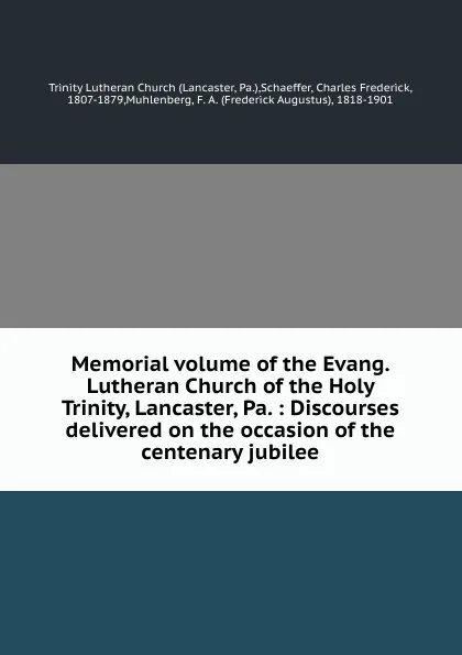 Обложка книги Memorial volume of the Evang. Lutheran Church of the Holy Trinity, Lancaster, Pa. : Discourses delivered on the occasion of the centenary jubilee, Lancaster