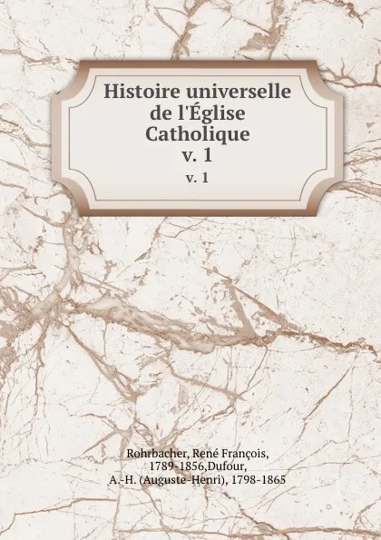 Обложка книги Histoire universelle de l.Eglise Catholique. v. 1, René François Rohrbacher