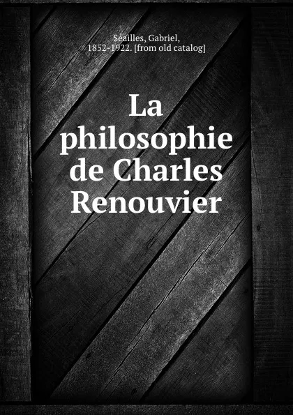 Обложка книги La philosophie de Charles Renouvier, Gabriel Séailles