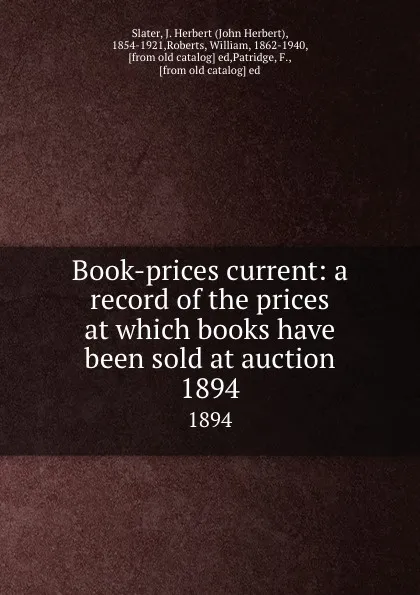 Обложка книги Book-prices current: a record of the prices at which books have been sold at auction. 1894, John Herbert Slater