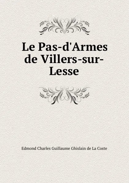 Обложка книги Le Pas-d.Armes de Villers-sur-Lesse, Edmond Charles Guillaume Ghislain de La Coste