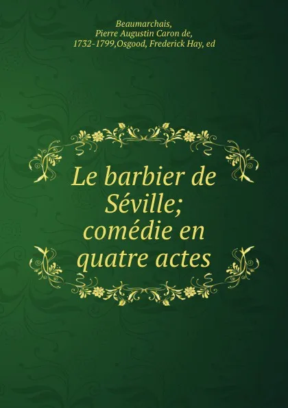 Обложка книги Le barbier de Seville; comedie en quatre actes, Pierre Augustin Caron de Beaumarchais