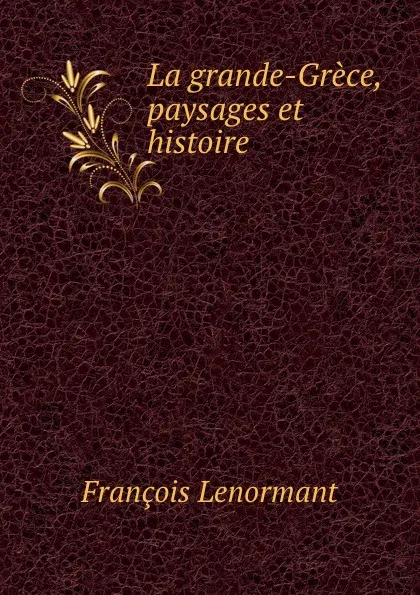 Обложка книги La grande-Grece, paysages et histoire ., François Lenormant