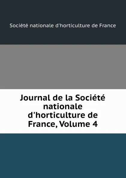 Обложка книги Journal de la Societe nationale d.horticulture de France, Volume 4, 