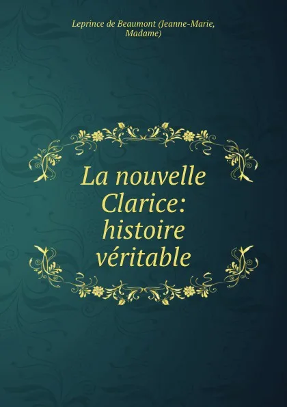 Обложка книги La nouvelle Clarice: histoire veritable, Jeanne-Marie Leprince de Beaumont