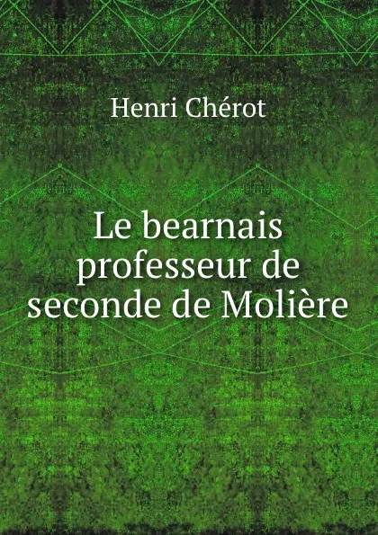 Обложка книги Le bearnais professeur de seconde de Moliere, Henri Chérot