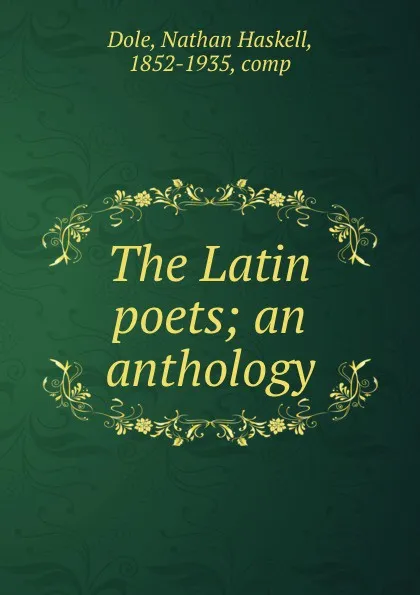 Обложка книги The Latin poets; an anthology, Nathan Haskell Dole