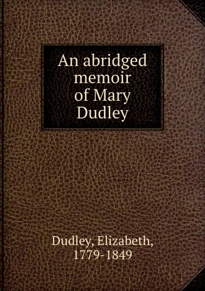 Обложка книги An abridged memoir of Mary Dudley, Elizabeth Dudley