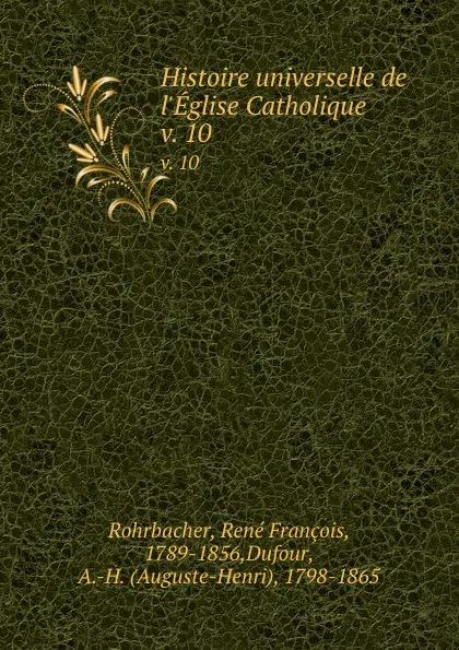 Обложка книги Histoire universelle de l.Eglise Catholique. v. 10, René François Rohrbacher