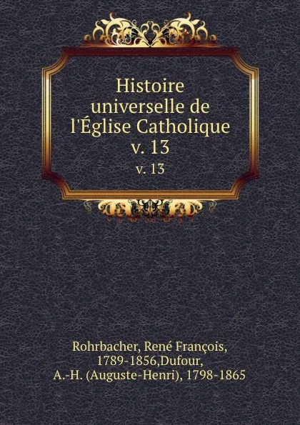 Обложка книги Histoire universelle de l.Eglise Catholique. v. 13, René François Rohrbacher