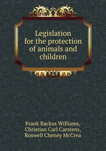 Обложка книги Legislation for the protection of animals and children, Frank Backus Williams