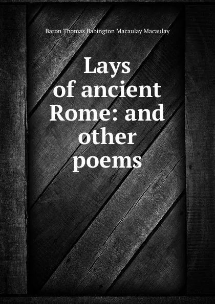 Обложка книги Lays of ancient Rome: and other poems, Thomas Babington Macaulay