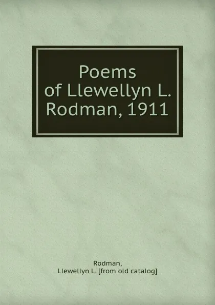 Обложка книги Poems of Llewellyn L. Rodman, 1911, Llewellyn L. Rodman