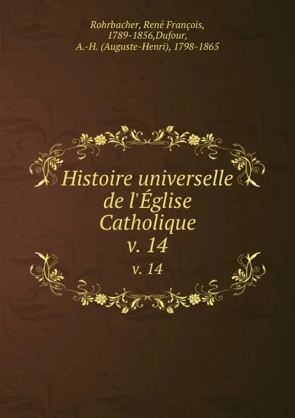 Обложка книги Histoire universelle de l.Eglise Catholique. v. 14, René François Rohrbacher