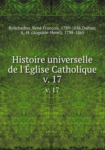 Обложка книги Histoire universelle de l.Eglise Catholique. v. 17, René François Rohrbacher