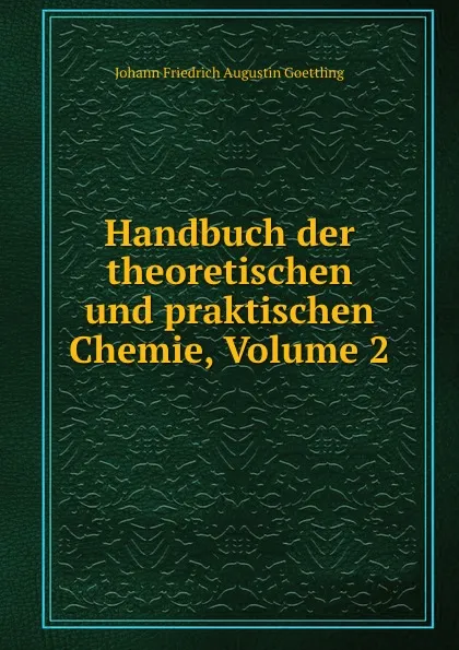 Обложка книги Handbuch der theoretischen und praktischen Chemie, Volume 2, Johann Friedrich Augustin Goettling