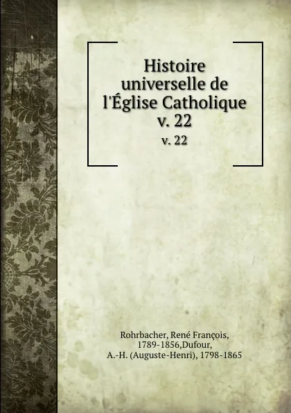 Обложка книги Histoire universelle de l.Eglise Catholique. v. 22, René François Rohrbacher