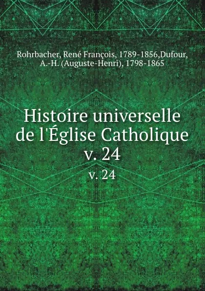 Обложка книги Histoire universelle de l.Eglise Catholique. v. 24, René François Rohrbacher