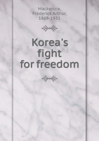 Обложка книги Korea.s fight for freedom, Frederick Arthur Mackenzie