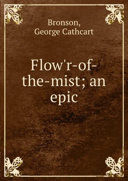 Обложка книги Flow.r-of-the-mist; an epic, George Cathcart Bronson