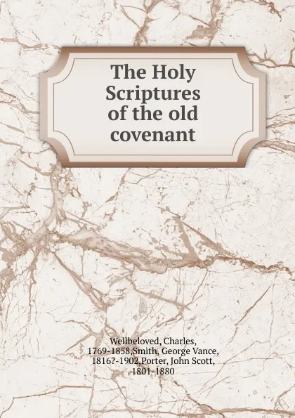 Обложка книги The Holy Scriptures of the old covenant, Charles Wellbeloved