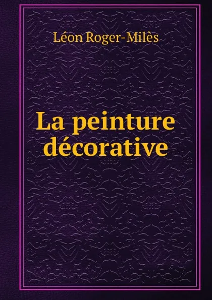 Обложка книги La peinture decorative, Léon Roger-Milès