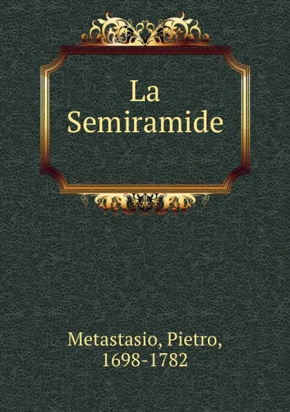 Обложка книги La Semiramide, Pietro Metastasio