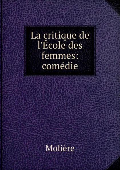 Обложка книги La critique de l.Ecole des femmes: comedie, Molière