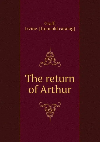 Обложка книги The return of Arthur, Irvine Graff