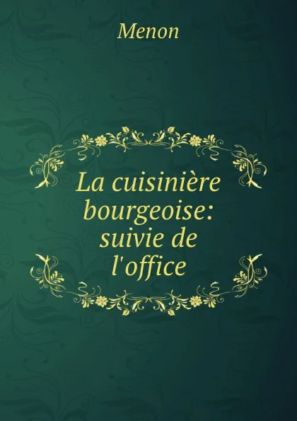 Обложка книги La cuisiniere bourgeoise: suivie de l.office, Menon