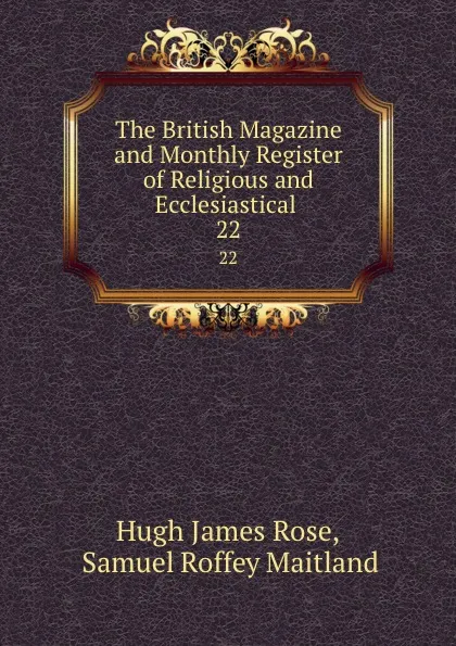 Обложка книги The British Magazine and Monthly Register of Religious and Ecclesiastical . 22, Hugh James Rose