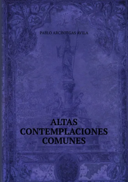 Обложка книги ALTAS CONTEMPLACIONES COMUNES, Pablo Arciniegas Avila