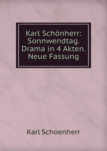 Обложка книги Karl Schonherr: Sonnwendtag. Drama in 4 Akten. Neue Fassung, Karl Schoenherr