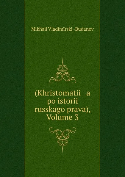 Обложка книги (Khristomatii   a    po istorii russkago prava), Volume 3, Mikhail Vladimirskii-Budanov