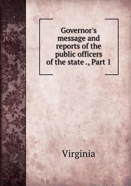 Обложка книги Governor.s message and reports of the public officers of the state ., Part 1, Virginia