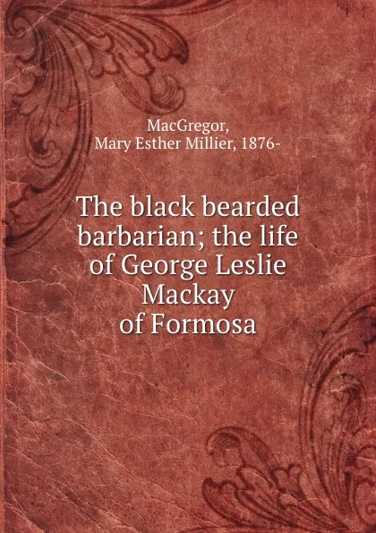 Обложка книги The black bearded barbarian; the life of George Leslie Mackay of Formosa, Mary Esther Millier MacGregor