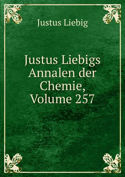 Обложка книги Justus Liebigs Annalen der Chemie, Volume 257, Liebig Justus