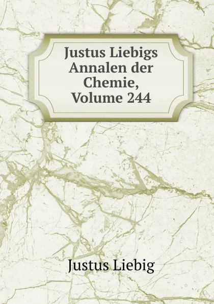 Обложка книги Justus Liebigs Annalen der Chemie, Volume 244, Liebig Justus