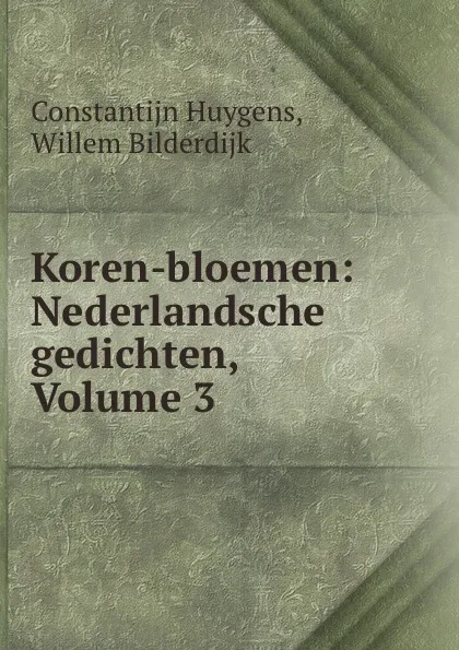 Обложка книги Koren-bloemen: Nederlandsche gedichten, Volume 3, Constantijn Huygens