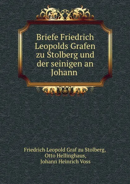 Обложка книги Briefe Friedrich Leopolds Grafen zu Stolberg und der seinigen an Johann ., Friedrich Leopold Stolberg