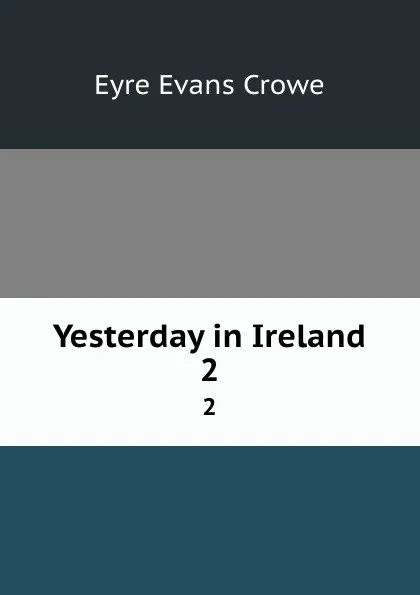 Обложка книги Yesterday in Ireland. 2, Crowe Eyre Evans