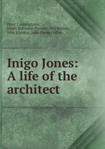 Обложка книги Inigo Jones: A life of the architect, Peter Cunningham