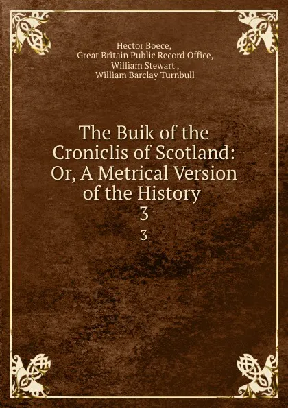 Обложка книги The Buik of the Croniclis of Scotland: Or, A Metrical Version of the History . 3, Hector Boece