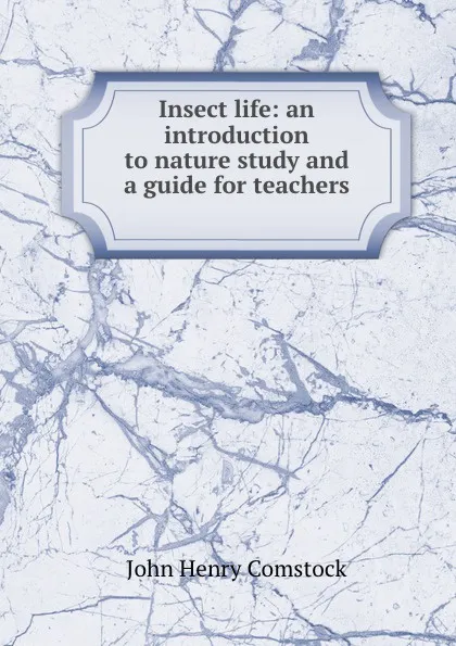 Обложка книги Insect life: an introduction to nature study and a guide for teachers ., John Henry Comstock