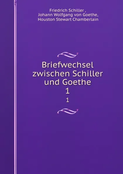 Обложка книги Briefwechsel zwischen Schiller und Goethe. 1, Friedrich Schiller