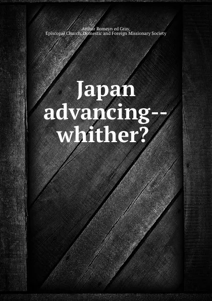 Обложка книги Japan advancing--whither. ., Arthur Romeyn Gray