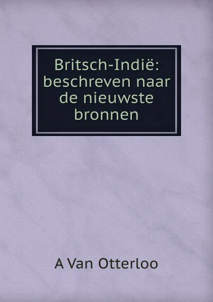 Обложка книги Britsch-Indie: beschreven naar de nieuwste bronnen, A. van Otterloo