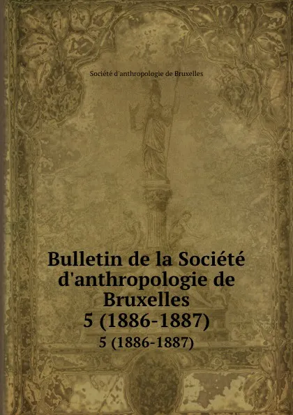 Обложка книги Bulletin de la Societe d.anthropologie de Bruxelles. 5 (1886-1887), 